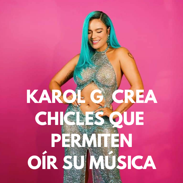 Karol G crea chicles que permiten oír su música